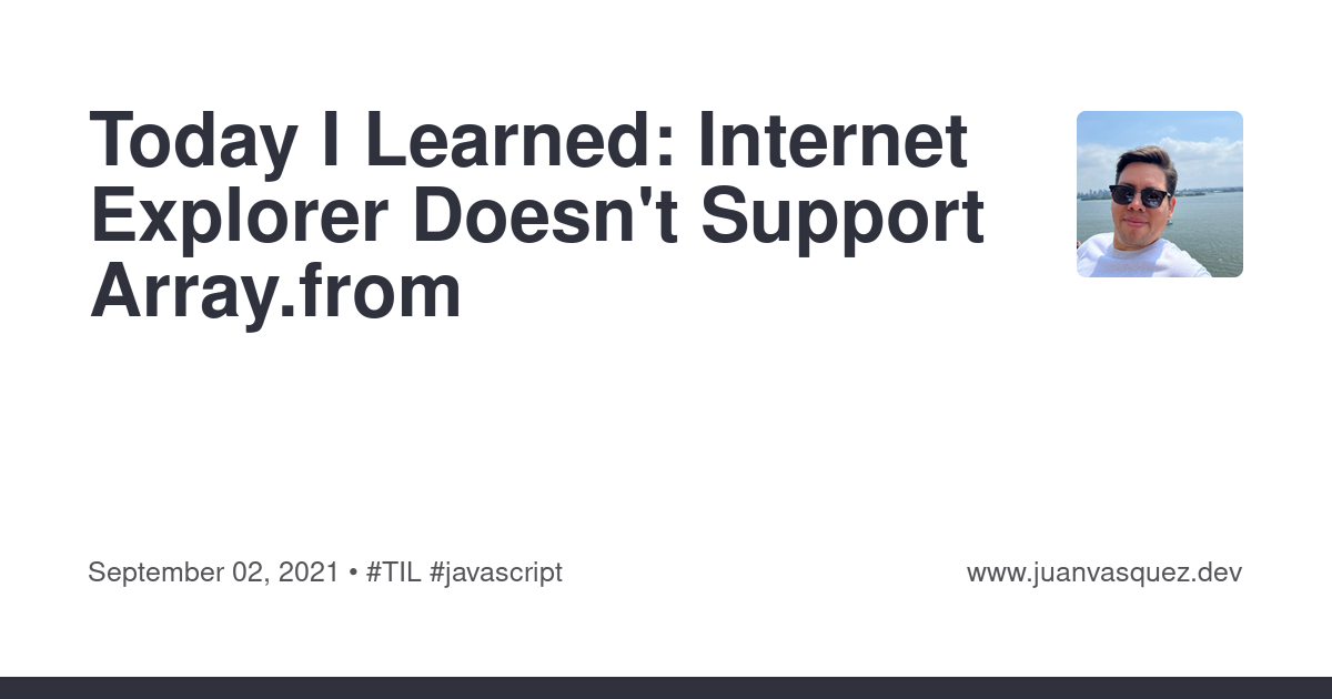 Today I Learned: Internet Explorer Doesn't Support Array.from | JuanVqz ...