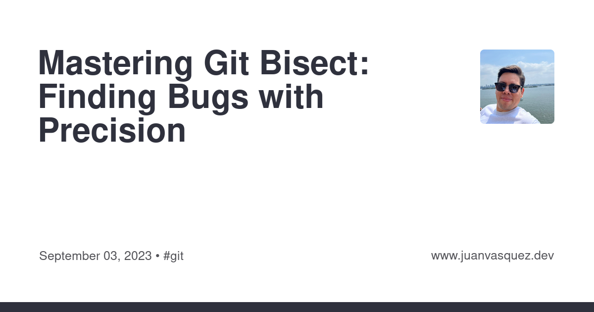 Mastering Git Bisect: Finding Bugs with Precision | JuanVqz's Blog