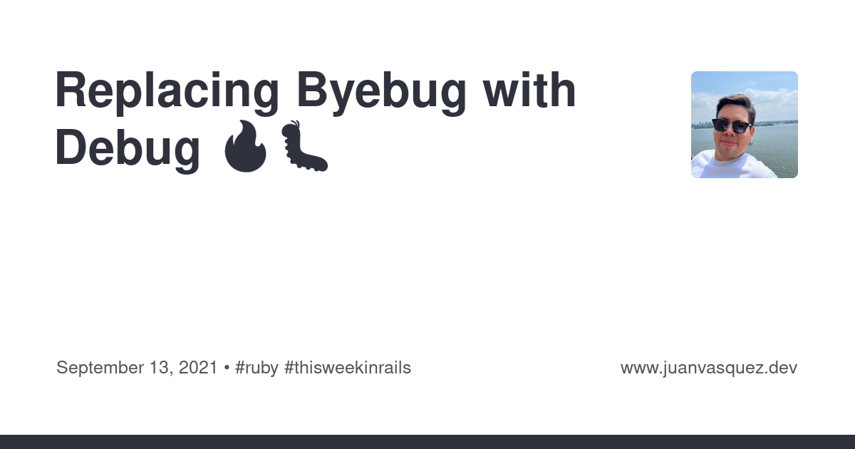 Replacing Byebug with Debug 🔥🐛 | JuanVqz's Blog